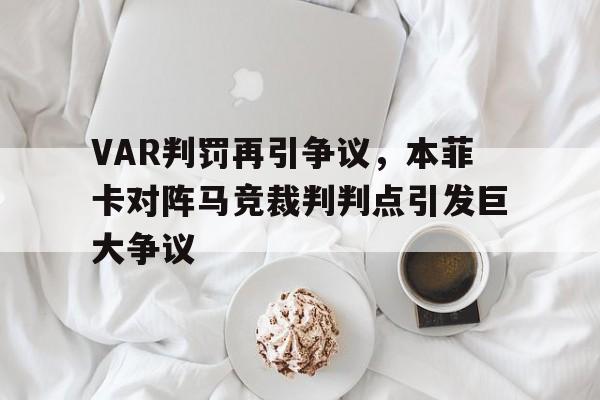 VAR判罚再引争议，本菲卡对阵马竞裁判判点引发巨大争议
